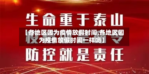 【各地区因为疫情放假时间,各地区因为疫情放假时间一样吗】-第2张图片