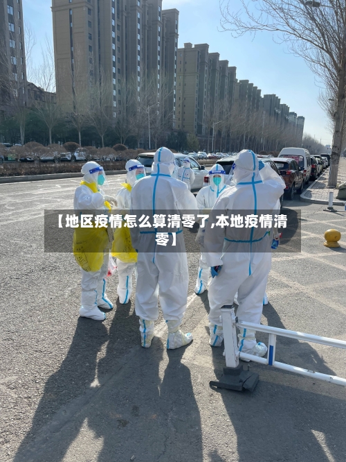 【地区疫情怎么算清零了,本地疫情清零】