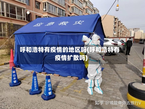 呼和浩特有疫情的地区吗(呼和浩特有疫情扩散吗)-第2张图片