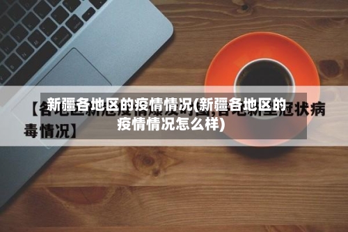 新疆各地区的疫情情况(新疆各地区的疫情情况怎么样)
