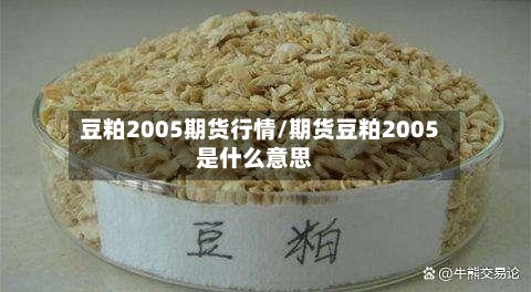 豆粕2005期货行情/期货豆粕2005是什么意思-第2张图片