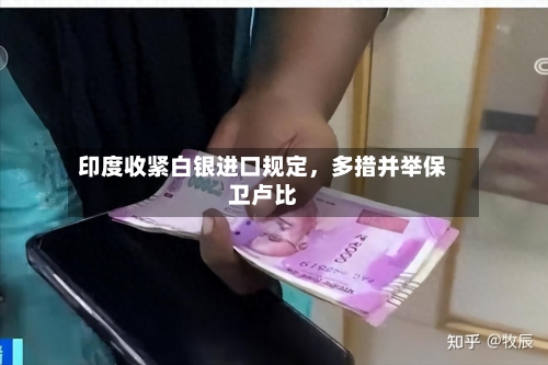 印度收紧白银进口规定，多措并举保卫卢比-第3张图片