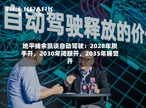 地平线余凯谈自动驾驶：2028年脱手开，2030年闭眼开	，2035年睡觉开-第3张图片