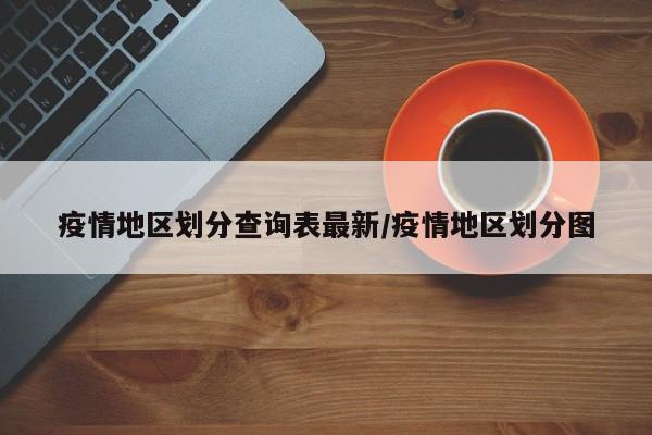 疫情地区划分查询表最新/疫情地区划分图